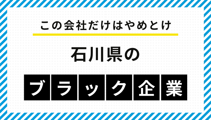 【この会社だけはやめとけ】石川県のブラック企業一覧