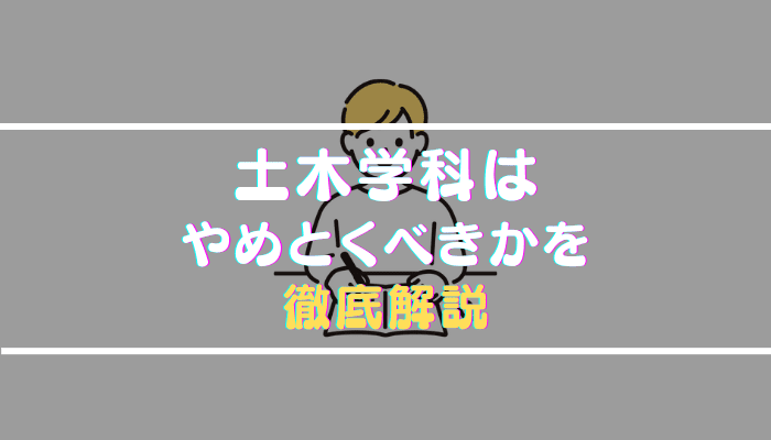 土木学科はやめとけと言われる理由や向いている人を就職状況・学校生活から解説
