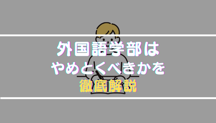 外国語学部はやめとけと言われる理由を就職・学校生活の口コミから徹底解剖