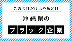 【この会社だけはやめとけ】沖縄県のブラック企業一覧
